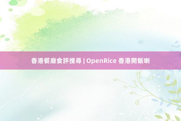 香港餐廳食評搜尋 | OpenRice 香港開飯喇